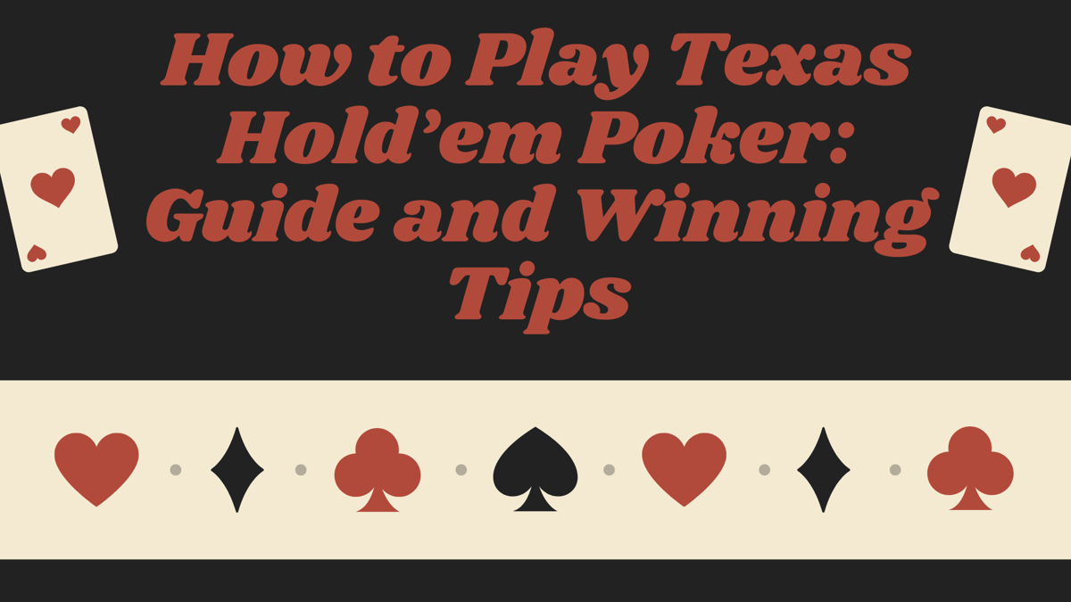 How To Play Texas Hold'em Poker 2024: Guide And Winning Tips